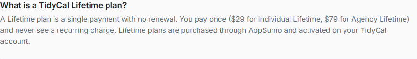 Pricing-page FAQ captured 2026-10-05 on what a Lifetime plan is: 'A Lifetime plan is a single payment with no renewal... Lifetime plans are purchased through AppSumo and activated on your TidyCal account.'
